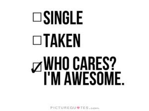 http://img.picturequotes.com/2/9/8291/single-taken-who-cares-im-awesome-quote-1.jpg